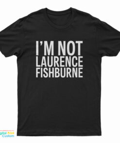 Samuel L. Jackson - I'm not Laurence Fishburne T-Shirt