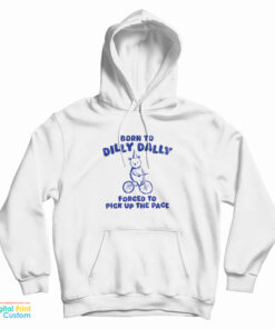 Born To Dilly Dally Forced To Pick Up The Pace Hoodie