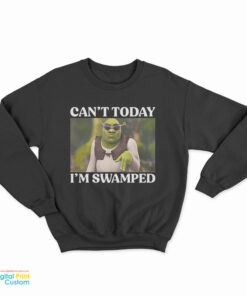 Can't Today I'm Swamped Shrek Meme Sweatshirt