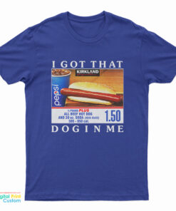 Costco Hot Dog Combo I Got That Dog In Me T-Shirt