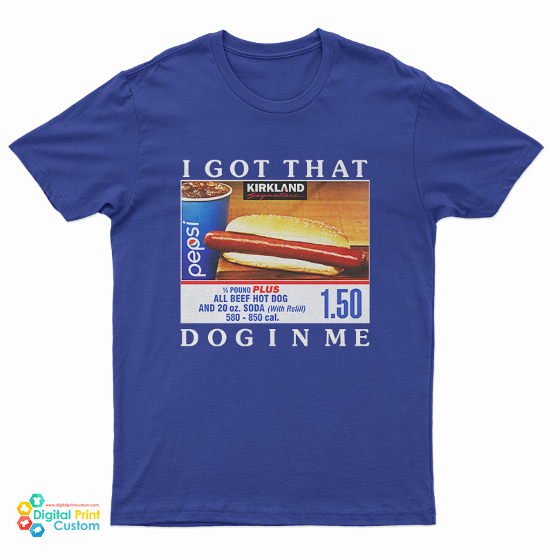 Costco Hot Dog Combo I Got That Dog In Me T-Shirt