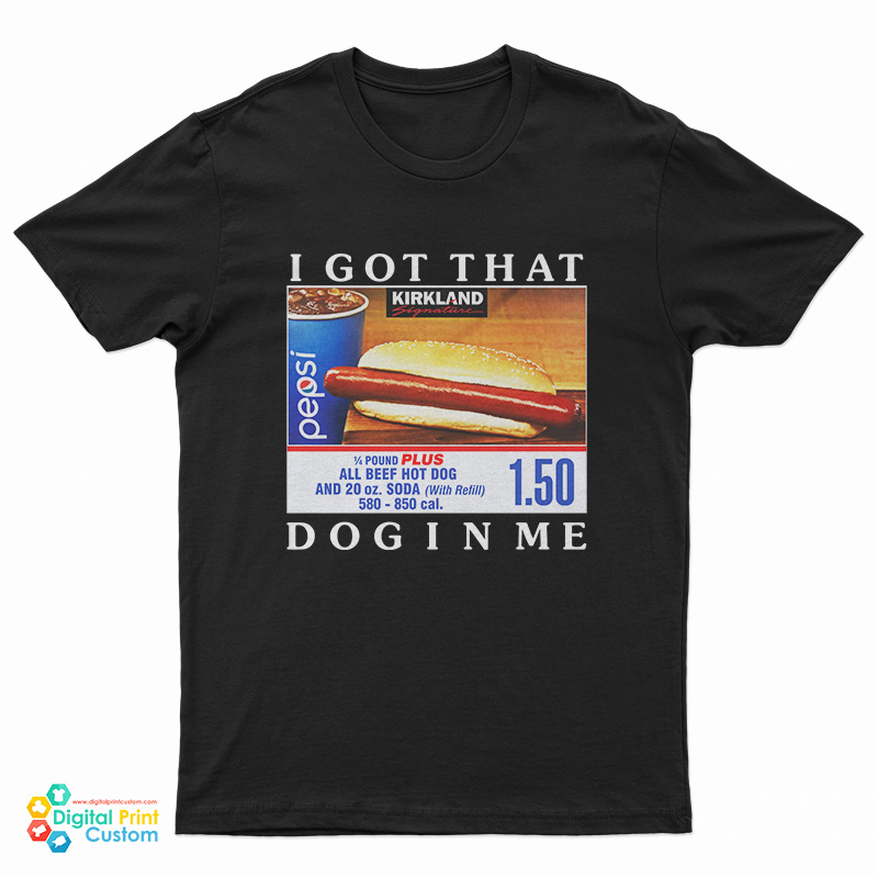 Costco Hot Dog Combo I Got That Dog In Me T-Shirt