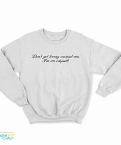 Don't Get Horny Around Me I'm An Empath Sweatshirt