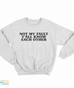 Not My Fault Y'All Know Each Other Sweatshirt