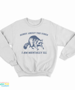Sorry About The Vibes I Am Mentally Ill Sweatshirt