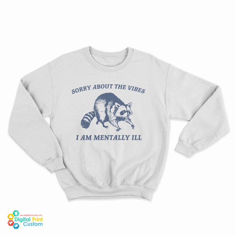Sorry About The Vibes I Am Mentally Ill Sweatshirt