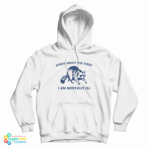 Sorry About The Vibes I Am Mentally Ill Hoodie