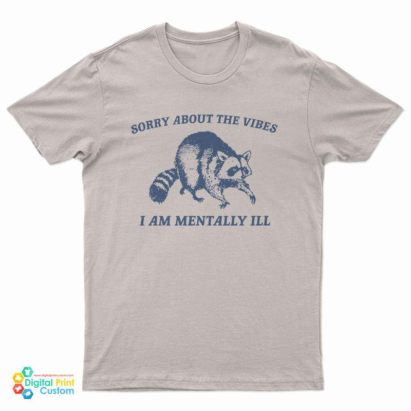 Sorry About The Vibes I Am Mentally Ill T-Shirt