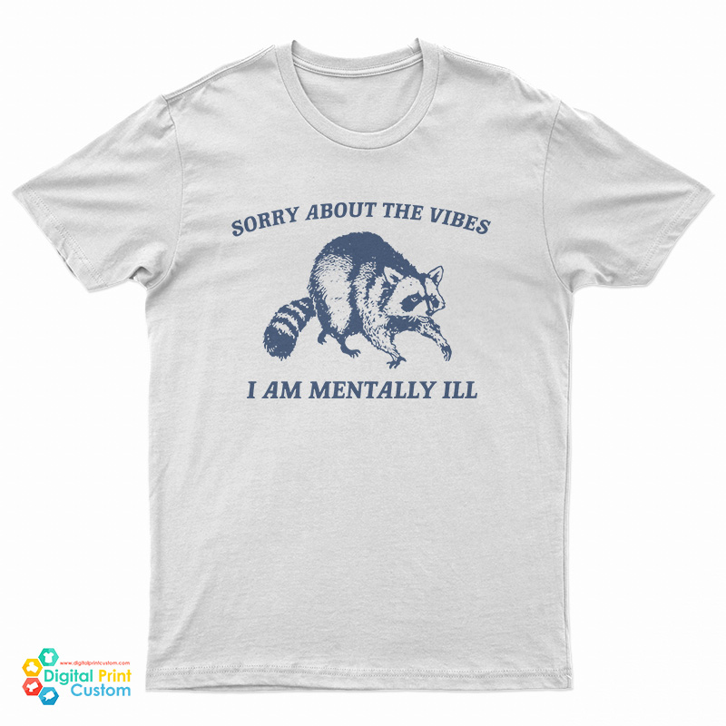 Sorry About The Vibes I Am Mentally Ill T-Shirt