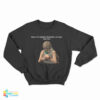 These Hills Might B Silent But U No I Got That Loud Sweatshirt