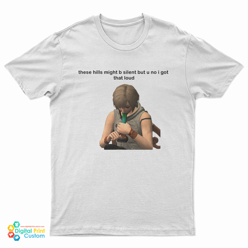 These Hills Might B Silent But U No I Got That Loud T-Shirt
