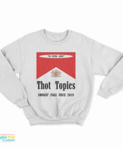 Thot Topics Smokin' Fags Since 2019 Sweatshirt