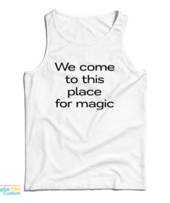 We Come To This Place For Magic Tank Top