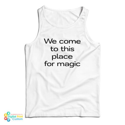 We Come To This Place For Magic Tank Top