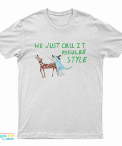 We Just Call it Regular Style T-Shirt