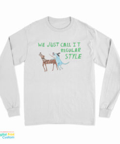 We Just Call it Regular Style Long Sleeve T-Shirt