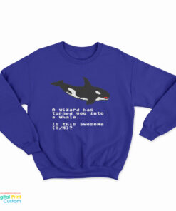 A Wizard Has Turned You Into A Whale Sweatshirt