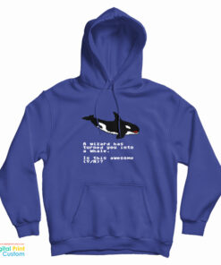 A Wizard Has Turned You Into A Whale Hoodie