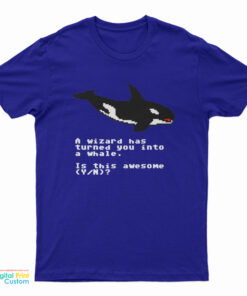 A Wizard Has Turned You Into A Whale T-Shirt