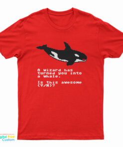 A Wizard Has Turned You Into A Whale T-Shirt