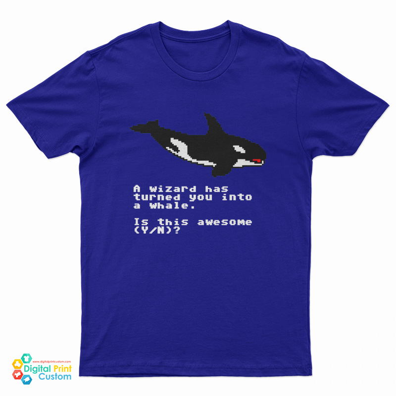 A Wizard Has Turned You Into A Whale T-Shirt