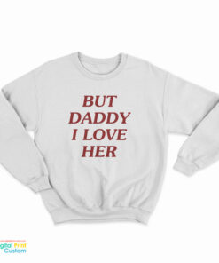 But Daddy I Love Her Sweatshirt