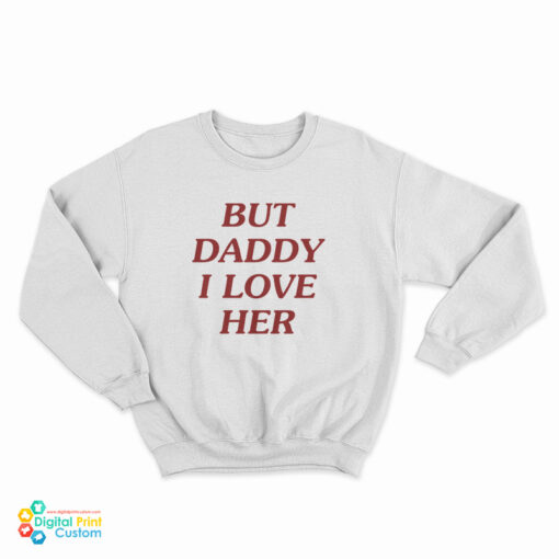 But Daddy I Love Her Sweatshirt
