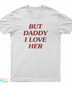 But Daddy I Love Her T-Shirt