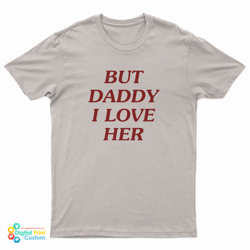 But Daddy I Love Her T-Shirt