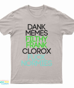 Dank Memes Filthy Frank Clorox Fuck Normies T-Shirt