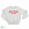 Don't Hate Me It Turns Me On Sweatshirt