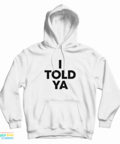 I Told Ya Hoodie