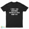 I Wish I Had Serotonin Instead Of These Giant Tits T-Shirt