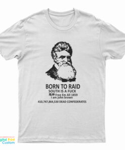 John Brown Born To Raid South Is A Fuck Free Em All 1859 T-Shirt