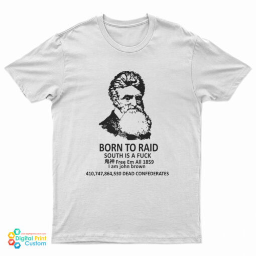 John Brown Born To Raid South Is A Fuck Free Em All 1859 T-Shirt