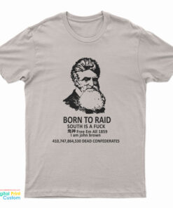 John Brown Born To Raid South Is A Fuck Free Em All 1859 T-Shirt
