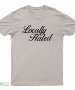 Locally Hated T-Shirt