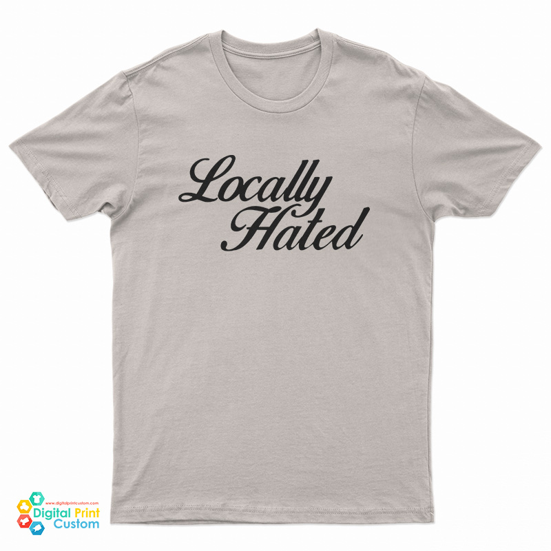 Locally Hated T-Shirt