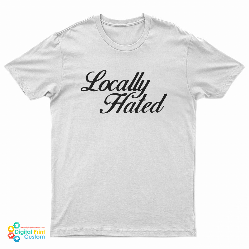 Locally Hated T-Shirt