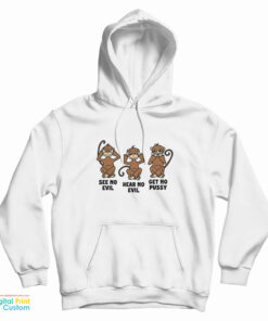 Monkey See No Evil Hear No Evil Get No Pussy Hoodie