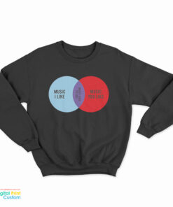 Music I Like Music You Like Sweatshirt