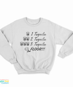 One Tequila Two Tequila Three Tequila Floor Sweatshirt