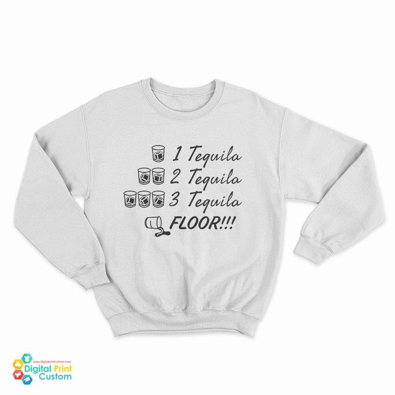 One Tequila Two Tequila Three Tequila Floor Sweatshirt