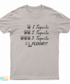 One Tequila Two Tequila Three Tequila Floor T-Shirt