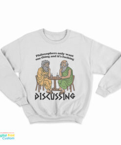 Philosophers Only Want One Thing And It's Fucking Discussing Sweatshirt