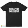 Therapy Is Expensive Dick Is Free T-Shirt