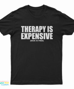 Therapy Is Expensive Dick Is Free T-Shirt