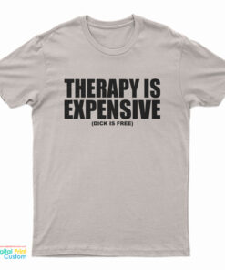Therapy Is Expensive Dick Is Free T-Shirt