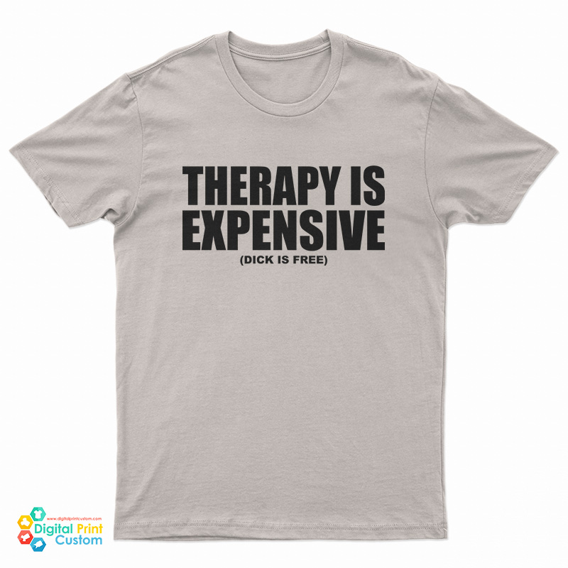 Therapy Is Expensive Dick Is Free T-Shirt