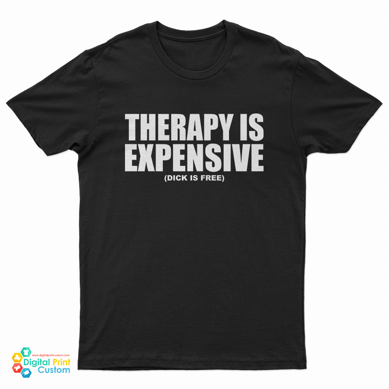 Therapy Is Expensive Dick Is Free T-Shirt